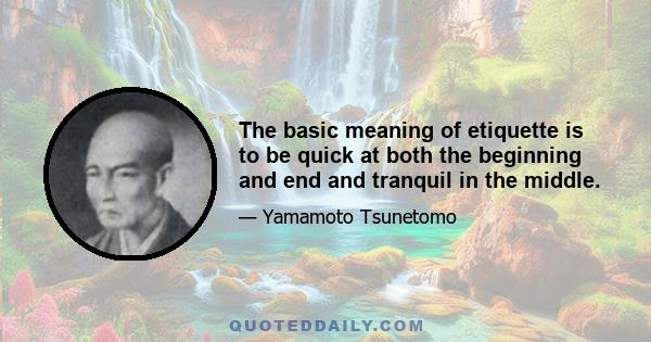 The basic meaning of etiquette is to be quick at both the beginning and end and tranquil in the middle.