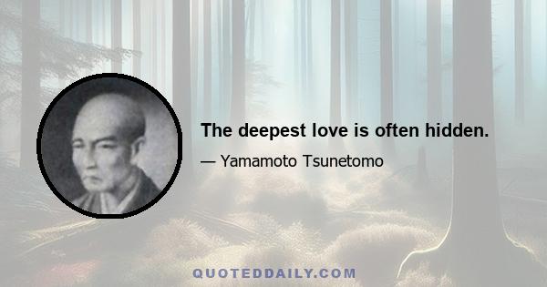 The deepest love is often hidden.