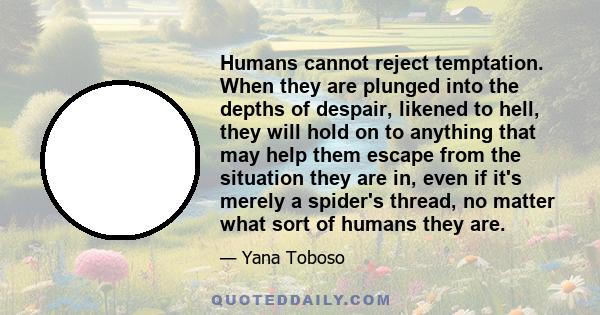 Humans cannot reject temptation. When they are plunged into the depths of despair, likened to hell, they will hold on to anything that may help them escape from the situation they are in, even if it's merely a spider's