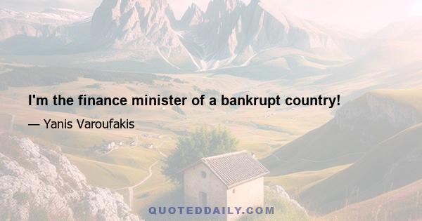 I'm the finance minister of a bankrupt country!