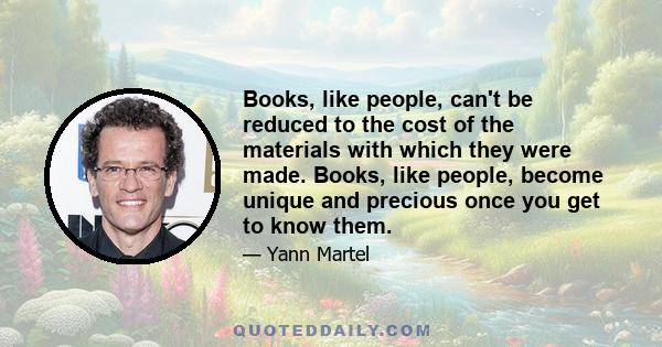 Books, like people, can't be reduced to the cost of the materials with which they were made. Books, like people, become unique and precious once you get to know them.