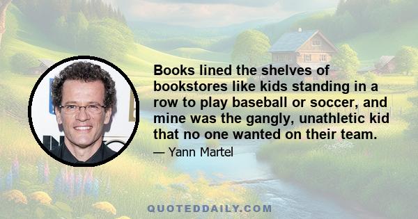 Books lined the shelves of bookstores like kids standing in a row to play baseball or soccer, and mine was the gangly, unathletic kid that no one wanted on their team.