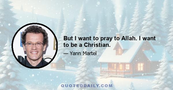 But I want to pray to Allah. I want to be a Christian.