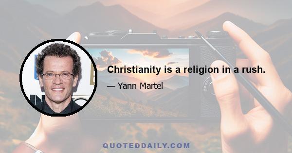 Christianity is a religion in a rush.