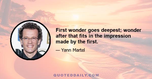 First wonder goes deepest; wonder after that fits in the impression made by the first.