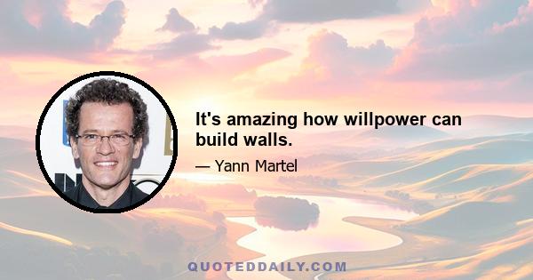 It's amazing how willpower can build walls.