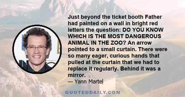 Just beyond the ticket booth Father had painted on a wall in bright red letters the question: DO YOU KNOW WHICH IS THE MOST DANGEROUS ANIMAL IN THE ZOO? An arrow pointed to a small curtain. There were so many eager,