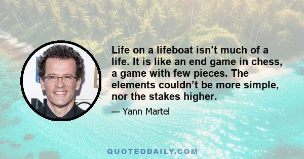 Life on a lifeboat isn’t much of a life. It is like an end game in chess, a game with few pieces. The elements couldn’t be more simple, nor the stakes higher.