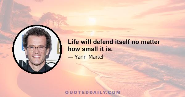 Life will defend itself no matter how small it is.