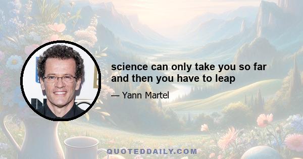 science can only take you so far and then you have to leap