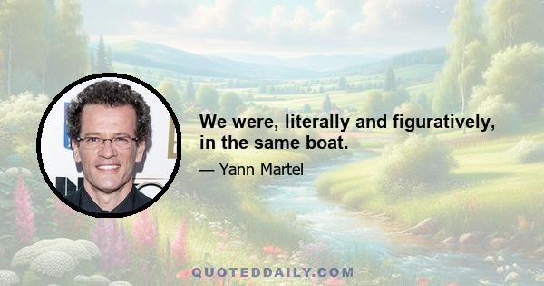 We were, literally and figuratively, in the same boat.