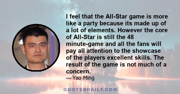 I feel that the All-Star game is more like a party because its made up of a lot of elements. However the core of All-Star is still the 48 minute-game and all the fans will pay all attention to the showcase of the