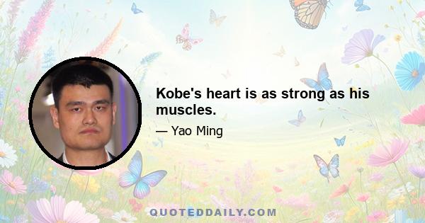 Kobe's heart is as strong as his muscles.