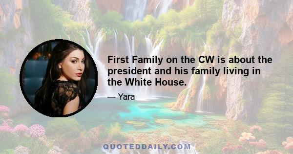 First Family on the CW is about the president and his family living in the White House.