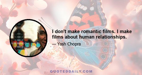 I don't make romantic films. I make films about human relationships.