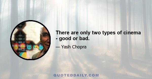 There are only two types of cinema - good or bad.