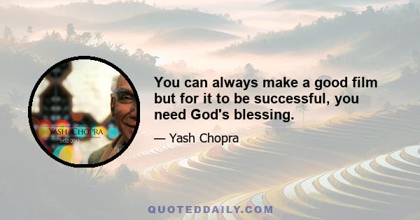 You can always make a good film but for it to be successful, you need God's blessing.