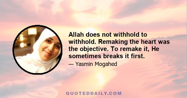 Allah does not withhold to withhold. Remaking the heart was the objective. To remake it, He sometimes breaks it first.