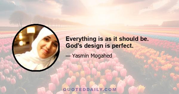 Everything is as it should be. God's design is perfect.