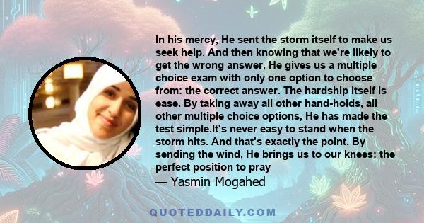 In his mercy, He sent the storm itself to make us seek help. And then knowing that we're likely to get the wrong answer, He gives us a multiple choice exam with only one option to choose from: the correct answer. The