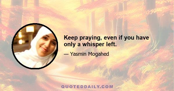 Keep praying, even if you have only a whisper left.