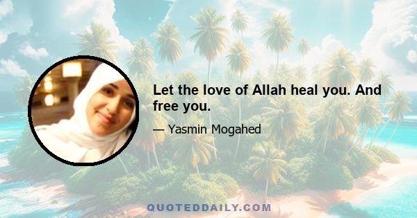 Let the love of Allah heal you. And free you.