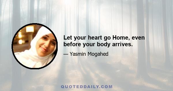 Let your heart go Home, even before your body arrives.