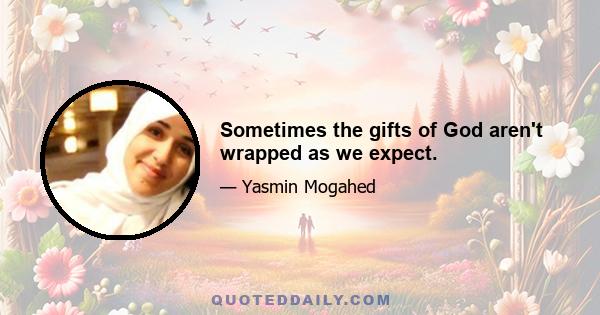 Sometimes the gifts of God aren't wrapped as we expect.