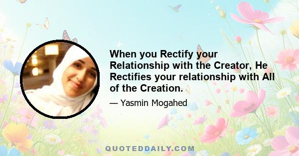 When you Rectify your Relationship with the Creator, He Rectifies your relationship with All of the Creation.