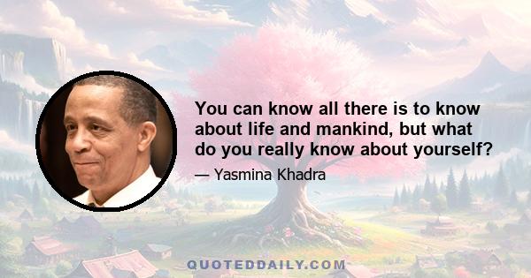 You can know all there is to know about life and mankind, but what do you really know about yourself?