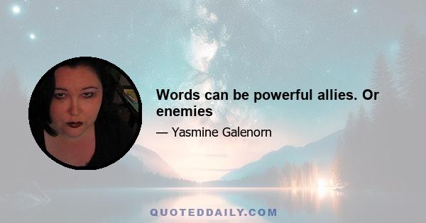 Words can be powerful allies. Or enemies