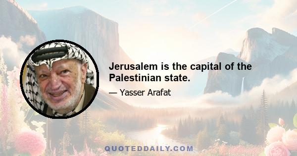 Jerusalem is the capital of the Palestinian state.