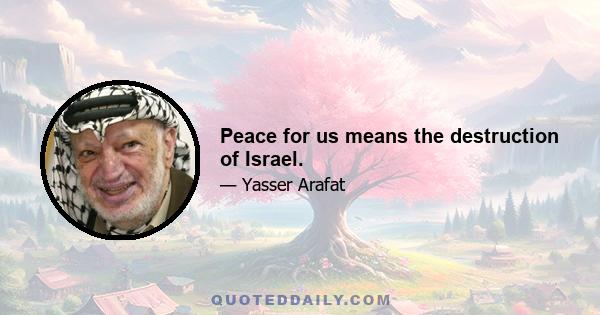 Peace for us means the destruction of Israel.