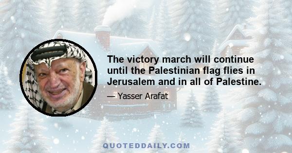 The victory march will continue until the Palestinian flag flies in Jerusalem and in all of Palestine.