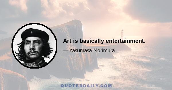 Art is basically entertainment.