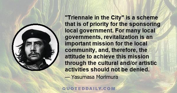 Triennale in the City is a scheme that is of priority for the sponsoring local government. For many local governments, revitalization is an important mission for the local community, and, therefore, the attitude to