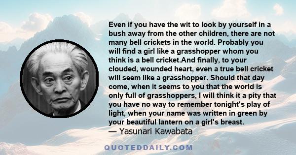 Even if you have the wit to look by yourself in a bush away from the other children, there are not many bell crickets in the world. Probably you will find a girl like a grasshopper whom you think is a bell cricket.And