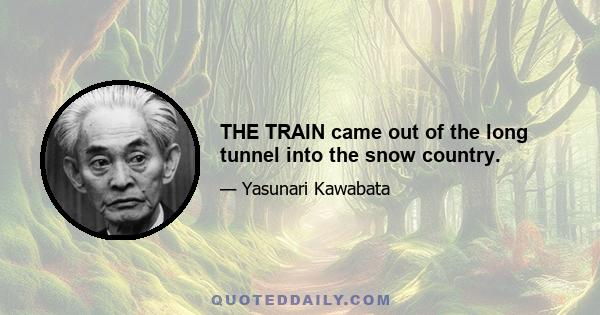 THE TRAIN came out of the long tunnel into the snow country.