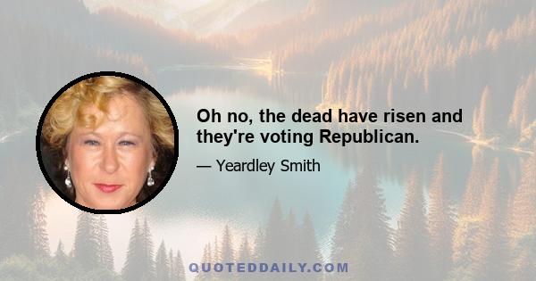 Oh no, the dead have risen and they're voting Republican.