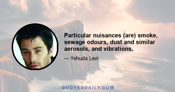 Particular nuisances (are) smoke, sewage odours, dust and similar aerosols, and vibrations.