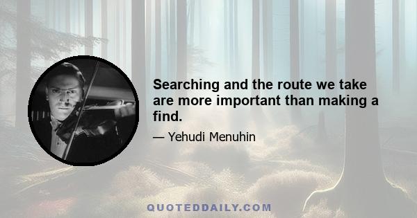 Searching and the route we take are more important than making a find.