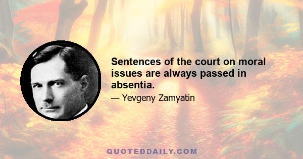 Sentences of the court on moral issues are always passed in absentia.