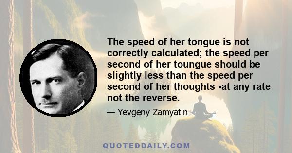 The speed of her tongue is not correctly calculated; the speed per second of her toungue should be slightly less than the speed per second of her thoughts -at any rate not the reverse.