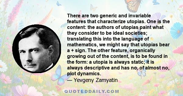 There are two generic and invariable features that characterize utopias. One is the content: the authors of utopias paint what they consider to be ideal societies; translating this into the language of mathematics, we