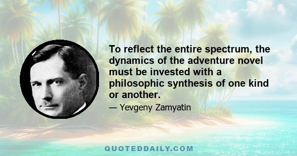 To reflect the entire spectrum, the dynamics of the adventure novel must be invested with a philosophic synthesis of one kind or another.