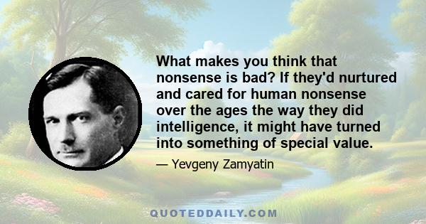 What makes you think that nonsense is bad? If they'd nurtured and cared for human nonsense over the ages the way they did intelligence, it might have turned into something of special value.