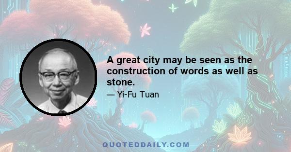 A great city may be seen as the construction of words as well as stone.