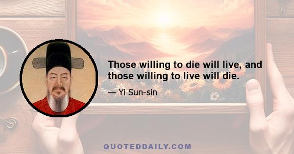 Those willing to die will live, and those willing to live will die.