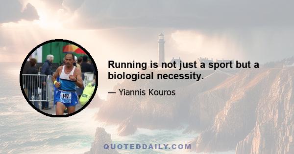 Running is not just a sport but a biological necessity.