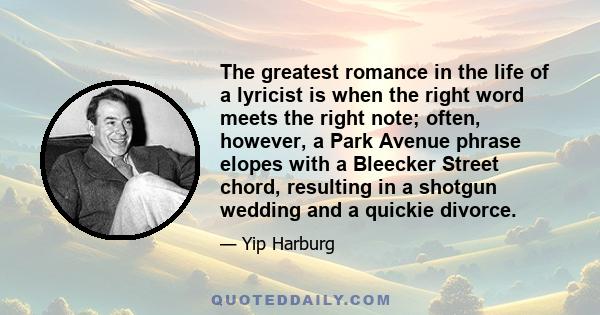 The greatest romance in the life of a lyricist is when the right word meets the right note; often, however, a Park Avenue phrase elopes with a Bleecker Street chord, resulting in a shotgun wedding and a quickie divorce.